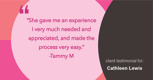 Testimonial for real estate agent Cathleen Lewis in , : "She gave me an experience I very much needed and appreciated, and made the process very easy.”