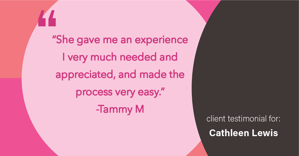 Testimonial for real estate agent Cathleen Lewis in , : "She gave me an experience I very much needed and appreciated, and made the process very easy.”