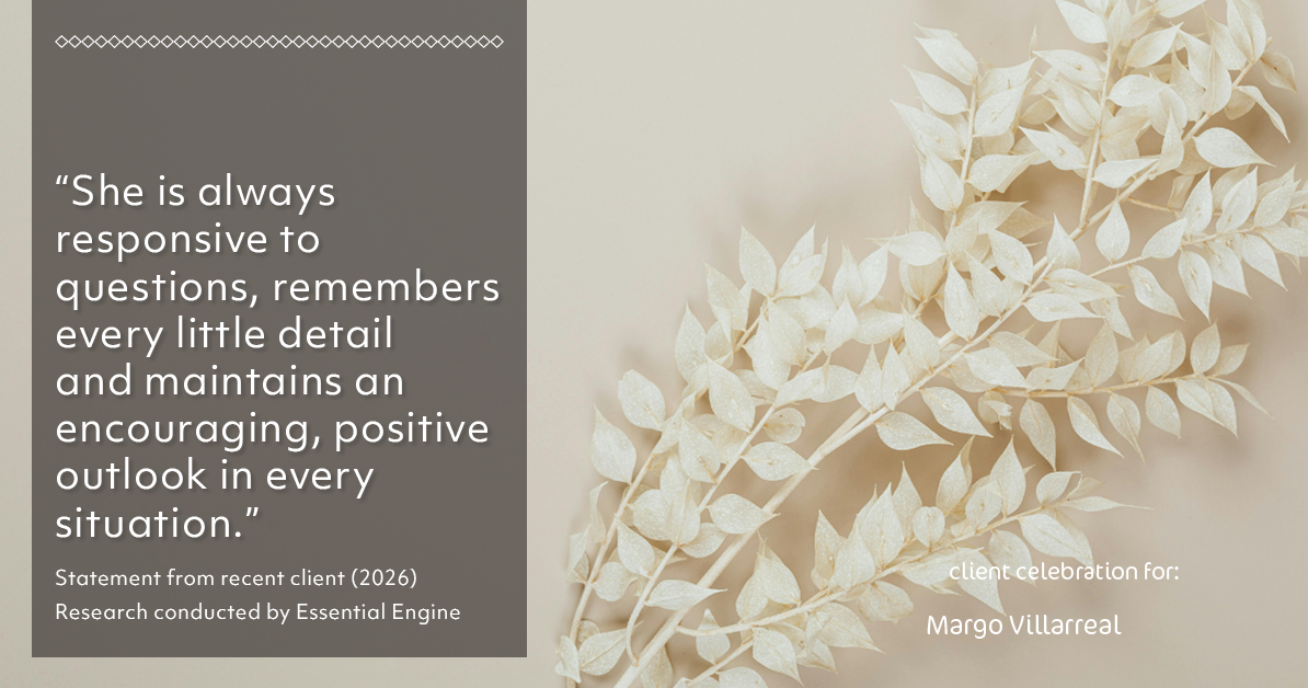 Testimonial for real estate agent Margo Villarreal with Keller Williams Heritage in San Antonio, TX: "She is always responsive to questions, remembers every little detail and maintains an encouraging, positive outlook in every situation."