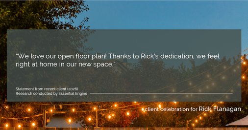 Testimonial for real estate agent Rick Flanagan with Red Chair Realty Advisors, LLC in Denver, CO: "We love our open floor plan! Thanks to Rick's dedication, we feel right at home in our new space."